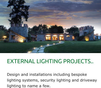 EXTERNAL LIGHTING PROJECTS..  Design and installations including bespoke lighting systems, security lighting and driveway lighting to name a few.